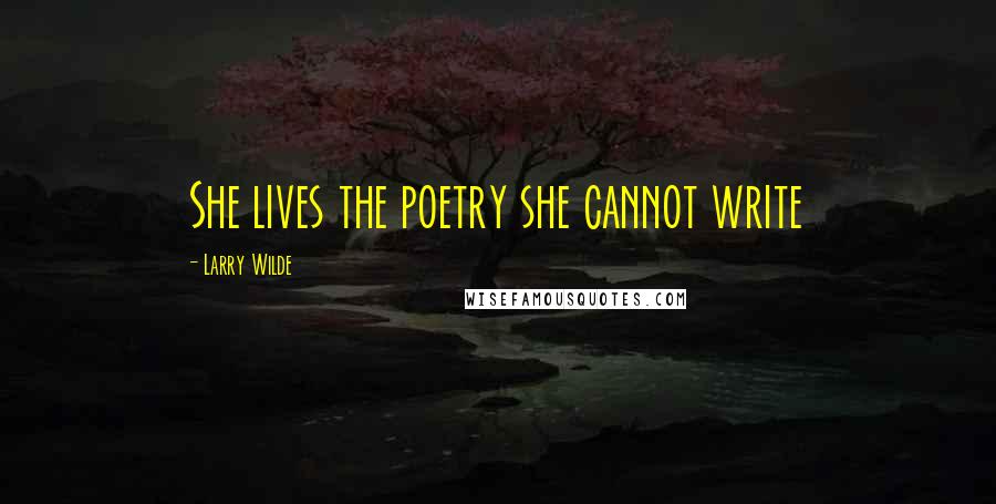 Larry Wilde Quotes: She lives the poetry she cannot write