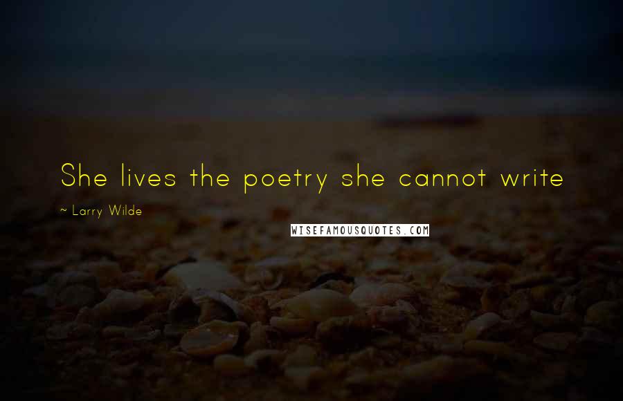 Larry Wilde Quotes: She lives the poetry she cannot write