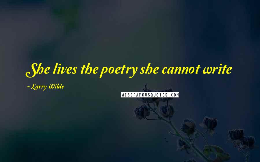 Larry Wilde Quotes: She lives the poetry she cannot write