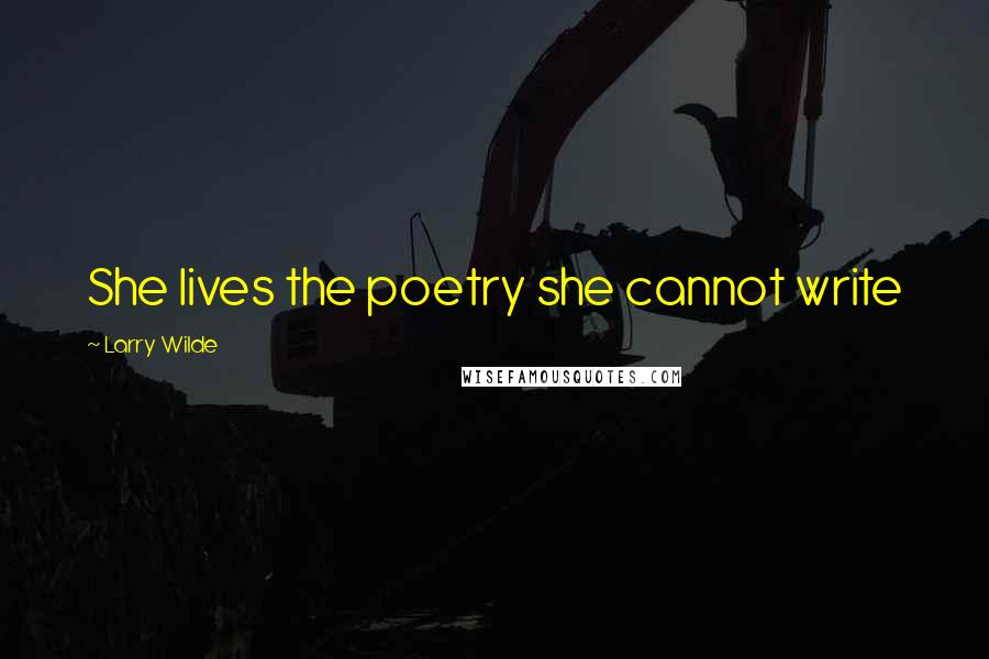 Larry Wilde Quotes: She lives the poetry she cannot write