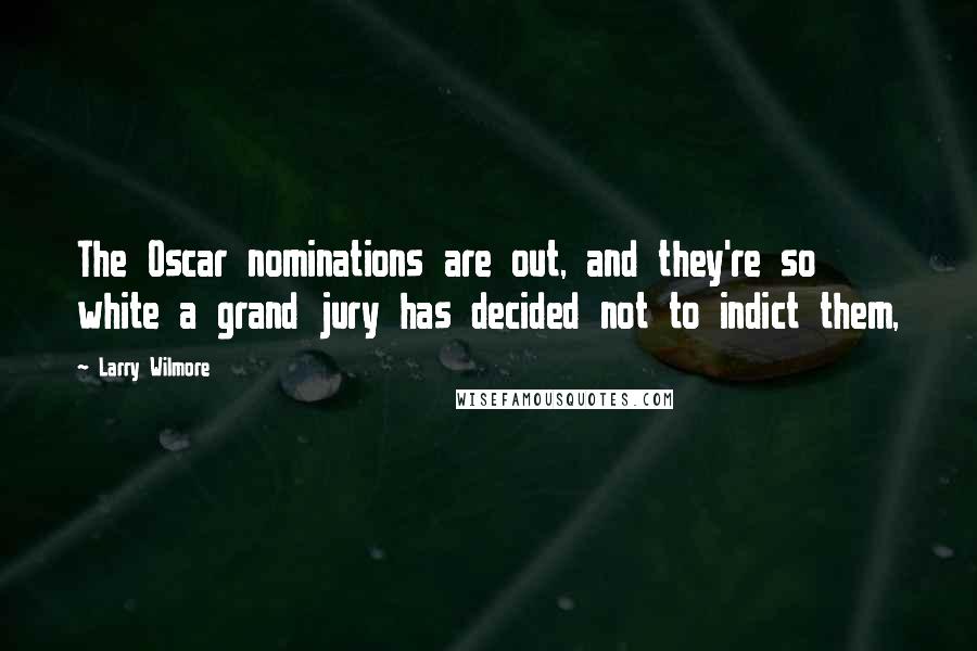 Larry Wilmore Quotes: The Oscar nominations are out, and they're so white a grand jury has decided not to indict them,