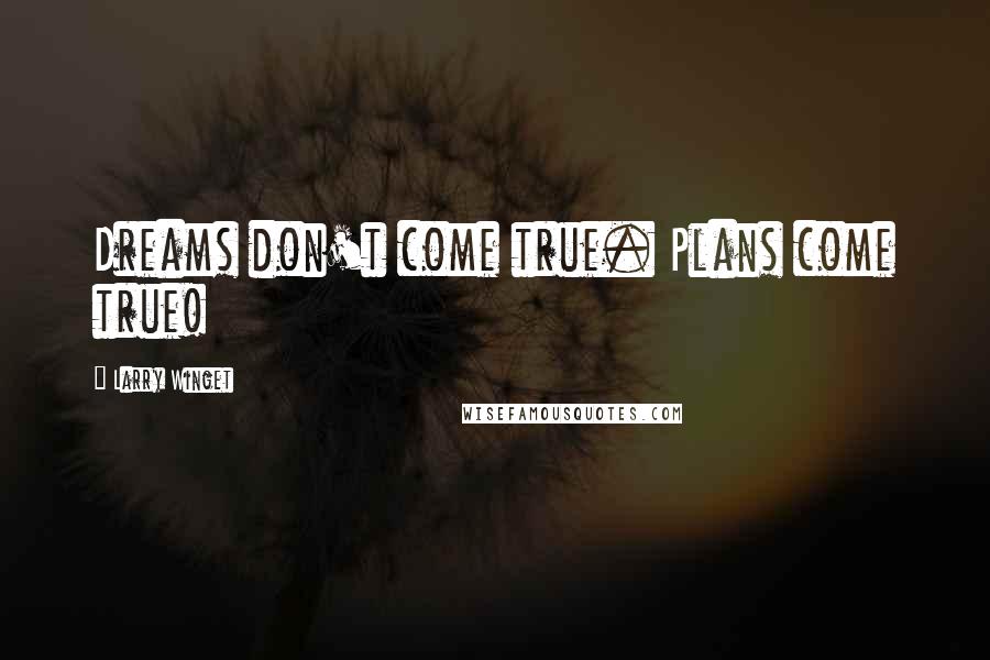 Larry Winget Quotes: Dreams don't come true. Plans come true!