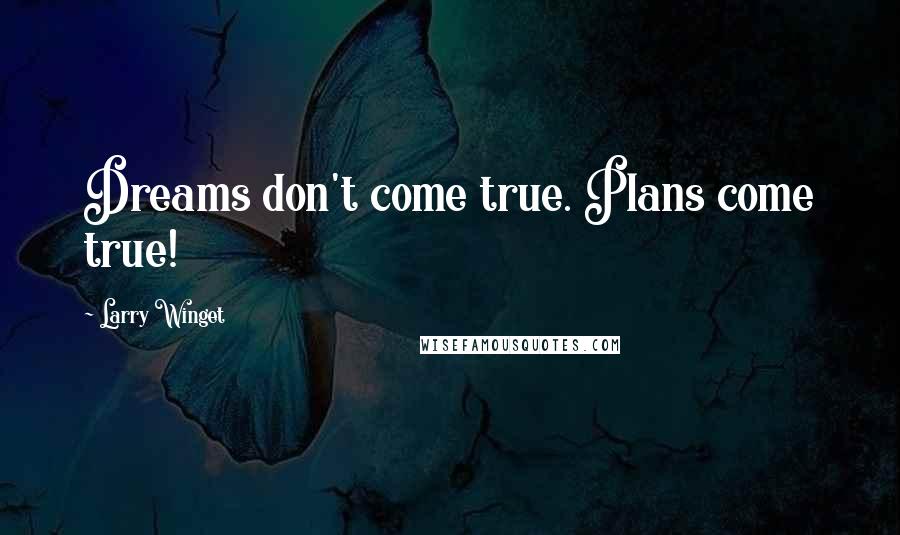 Larry Winget Quotes: Dreams don't come true. Plans come true!