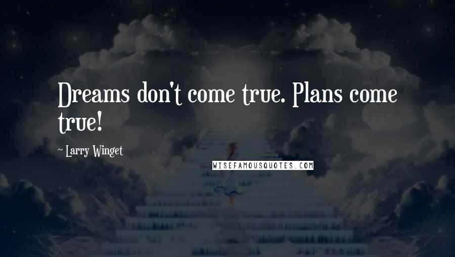 Larry Winget Quotes: Dreams don't come true. Plans come true!