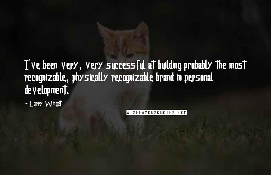 Larry Winget Quotes: I've been very, very successful at building probably the most recognizable, physically recognizable brand in personal development.