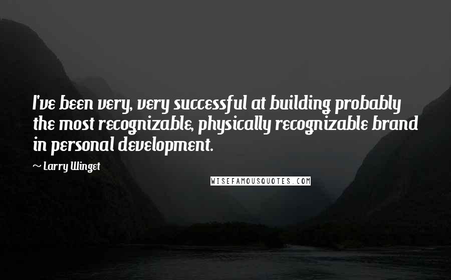 Larry Winget Quotes: I've been very, very successful at building probably the most recognizable, physically recognizable brand in personal development.