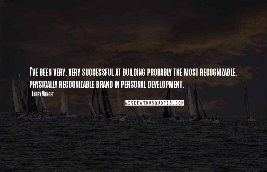 Larry Winget Quotes: I've been very, very successful at building probably the most recognizable, physically recognizable brand in personal development.