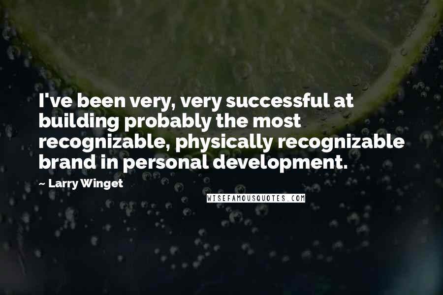 Larry Winget Quotes: I've been very, very successful at building probably the most recognizable, physically recognizable brand in personal development.