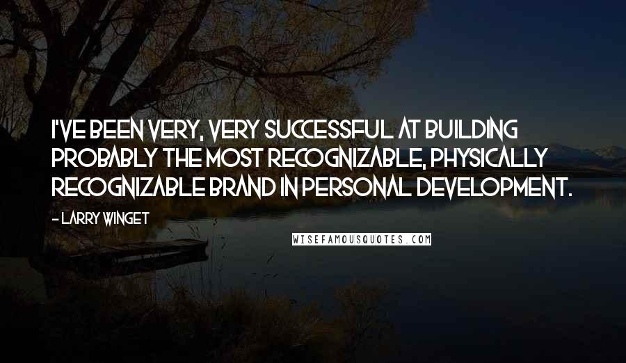 Larry Winget Quotes: I've been very, very successful at building probably the most recognizable, physically recognizable brand in personal development.