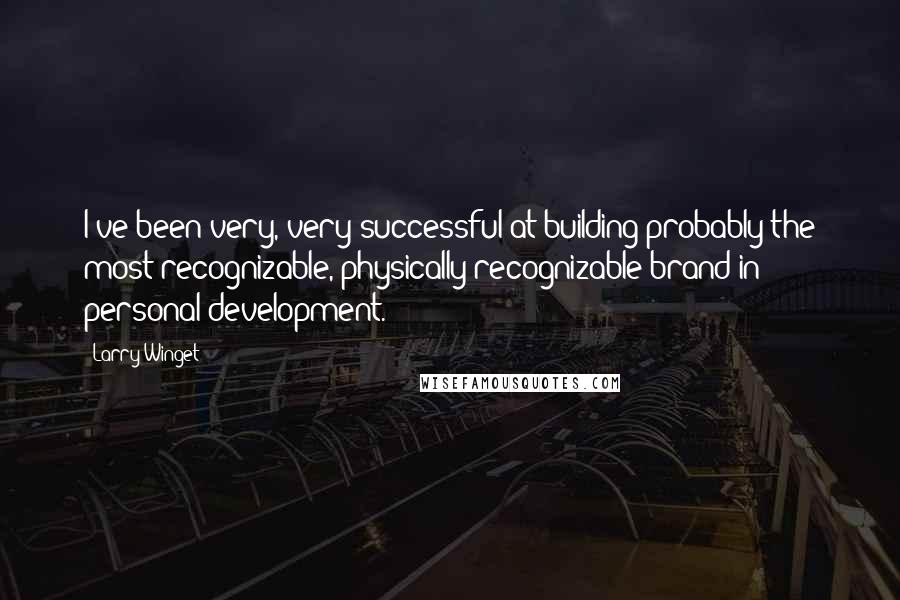 Larry Winget Quotes: I've been very, very successful at building probably the most recognizable, physically recognizable brand in personal development.