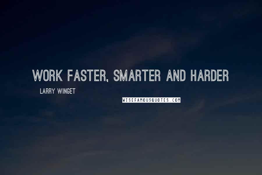 Larry Winget Quotes: Work faster, smarter and harder