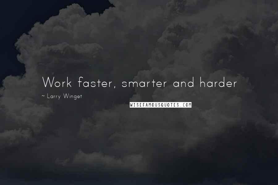 Larry Winget Quotes: Work faster, smarter and harder