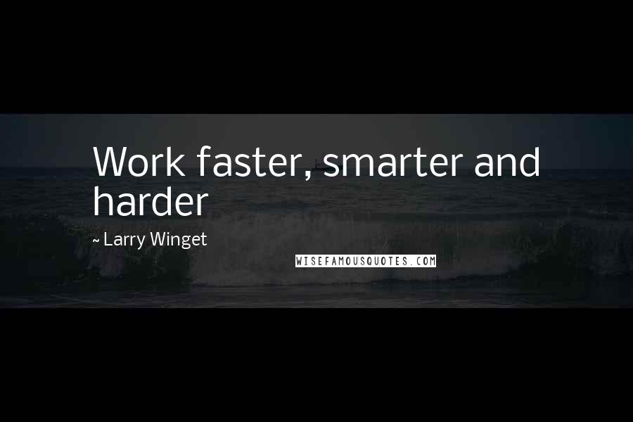 Larry Winget Quotes: Work faster, smarter and harder