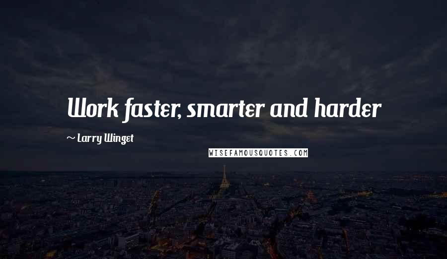 Larry Winget Quotes: Work faster, smarter and harder