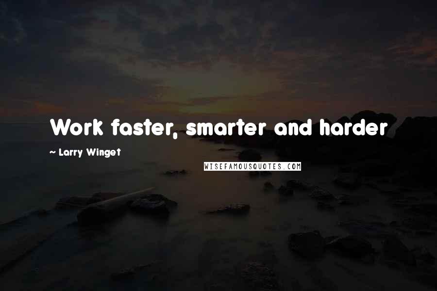 Larry Winget Quotes: Work faster, smarter and harder