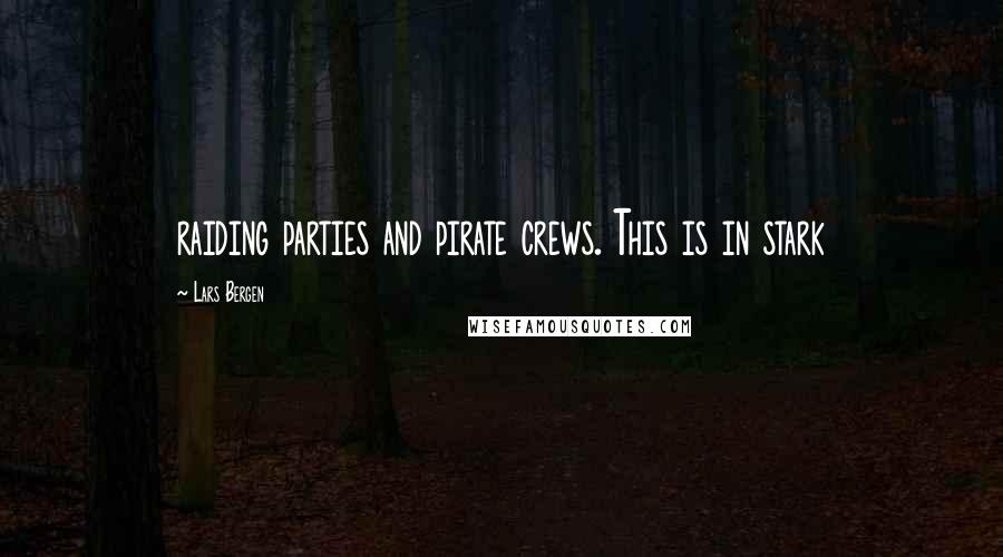 Lars Bergen Quotes: raiding parties and pirate crews. This is in stark