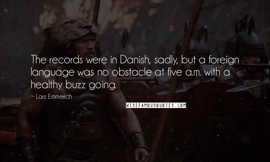 Lars Emmerich Quotes: The records were in Danish, sadly, but a foreign language was no obstacle at five a.m. with a healthy buzz going.