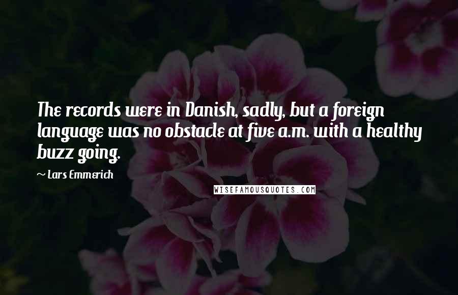 Lars Emmerich Quotes: The records were in Danish, sadly, but a foreign language was no obstacle at five a.m. with a healthy buzz going.