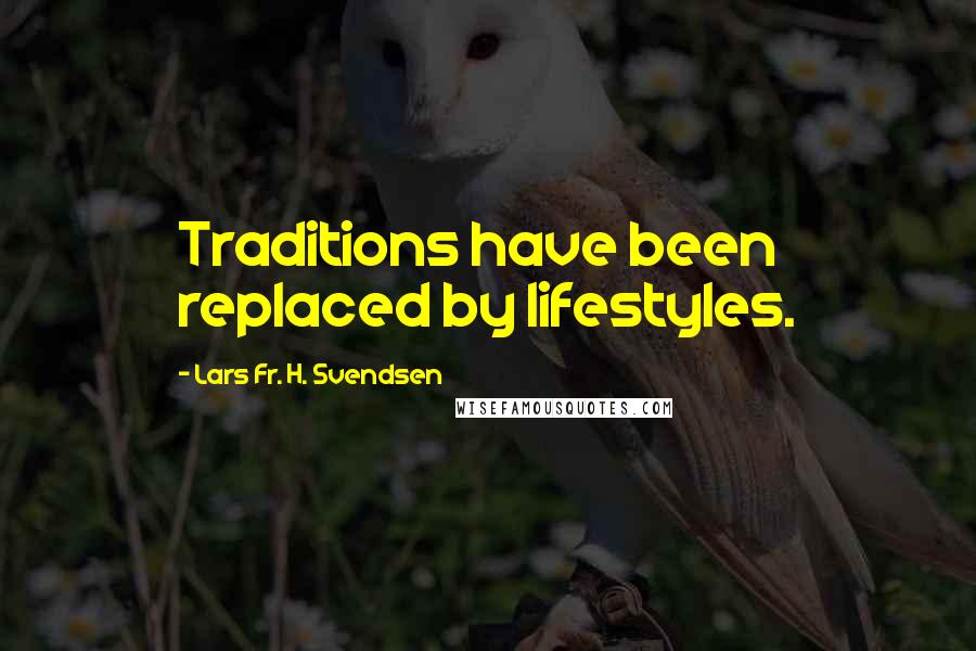 Lars Fr. H. Svendsen Quotes: Traditions have been replaced by lifestyles.