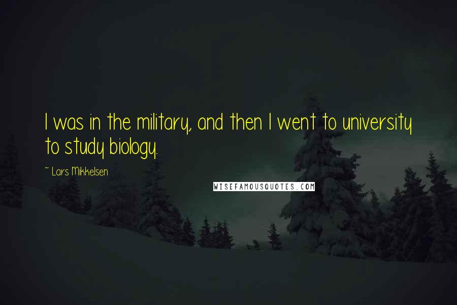 Lars Mikkelsen Quotes: I was in the military, and then I went to university to study biology.
