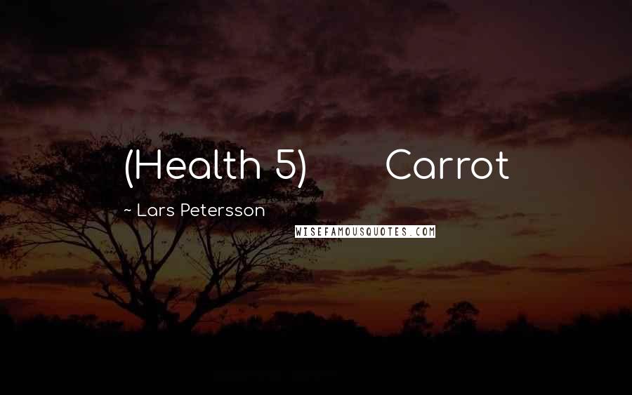 Lars Petersson Quotes: (Health 5) Carrot