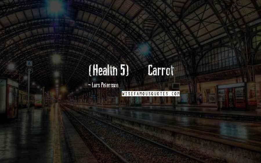 Lars Petersson Quotes: (Health 5) Carrot