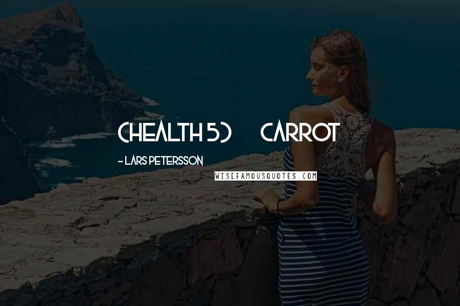 Lars Petersson Quotes: (Health 5)       Carrot