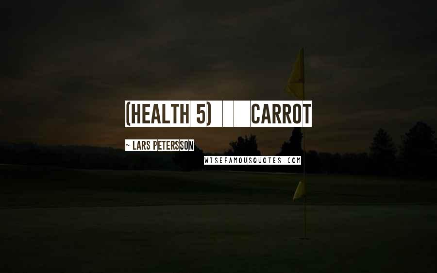 Lars Petersson Quotes: (Health 5) Carrot