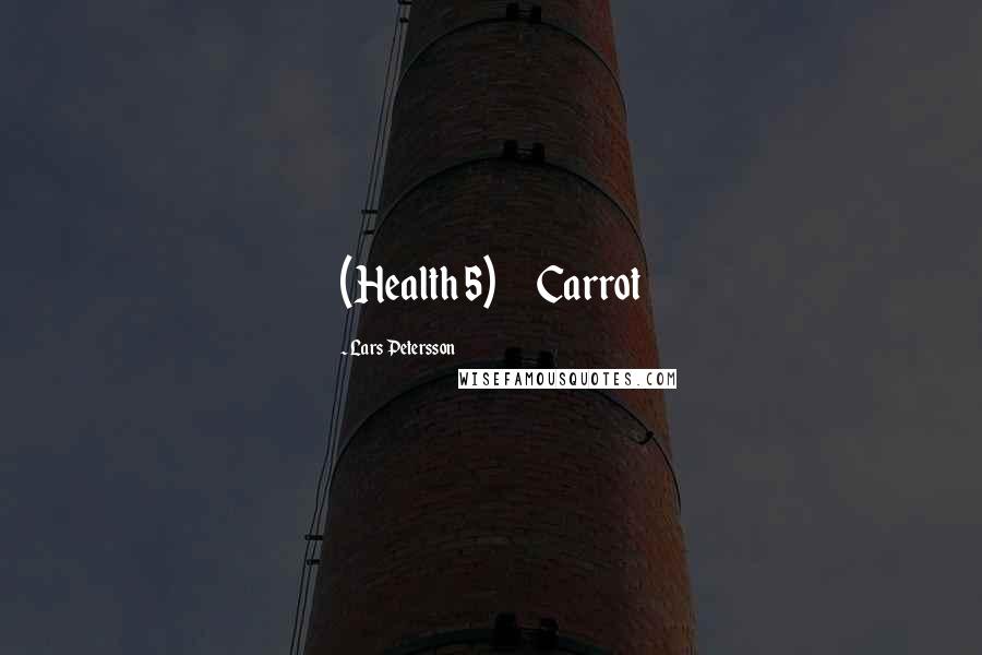 Lars Petersson Quotes: (Health 5)       Carrot