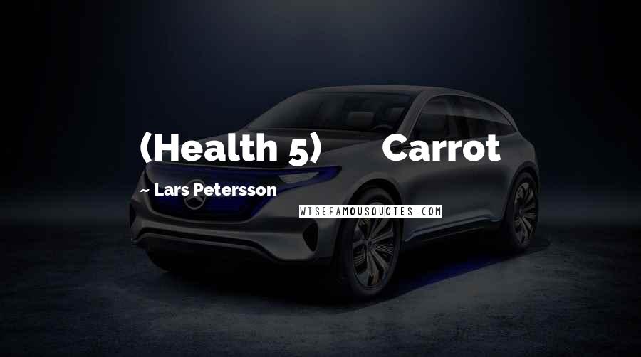 Lars Petersson Quotes: (Health 5)       Carrot