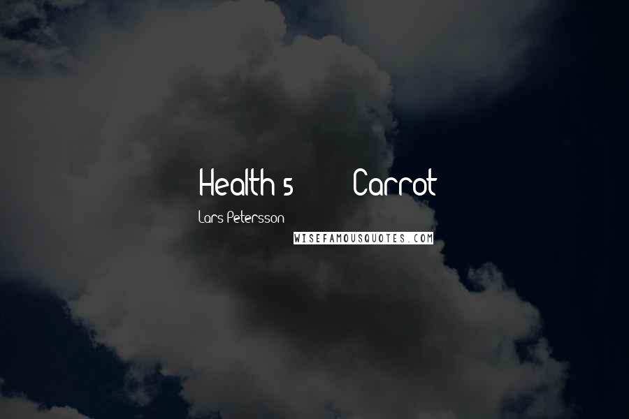 Lars Petersson Quotes: (Health 5)       Carrot