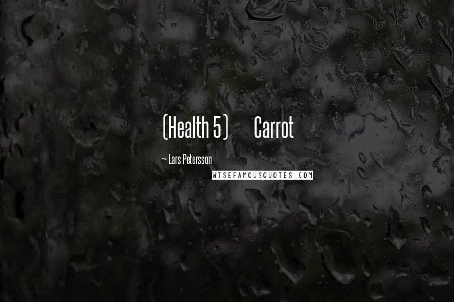 Lars Petersson Quotes: (Health 5) Carrot