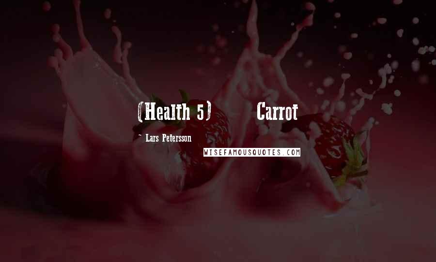 Lars Petersson Quotes: (Health 5)       Carrot