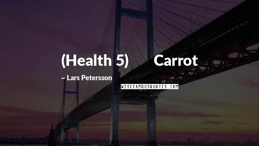 Lars Petersson Quotes: (Health 5) Carrot