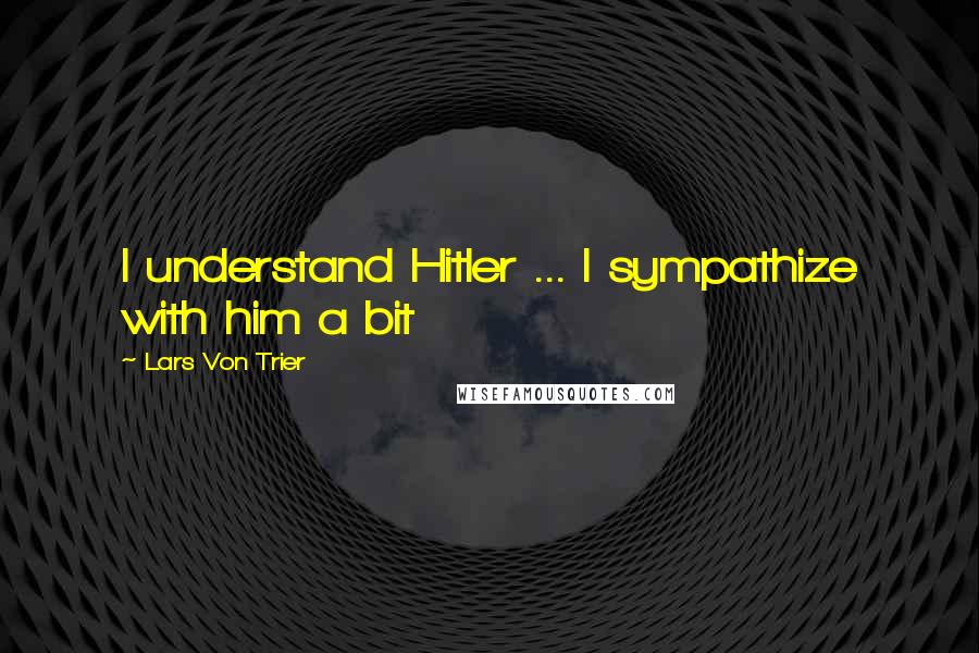 Lars Von Trier Quotes: I understand Hitler ... I sympathize with him a bit