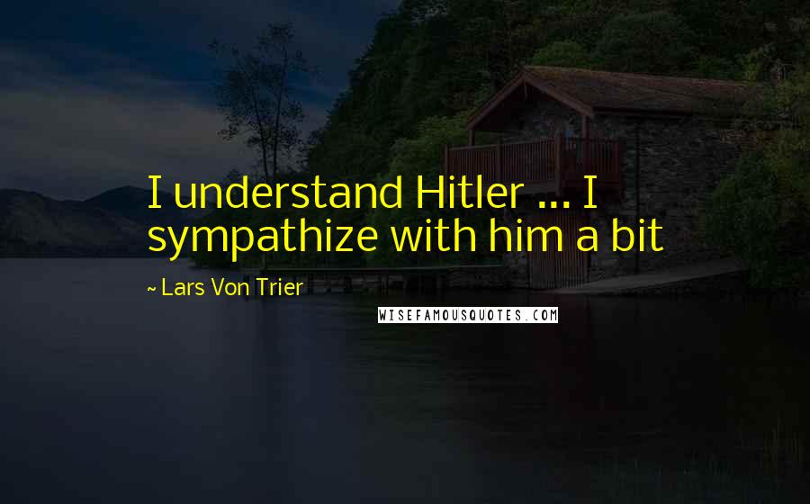 Lars Von Trier Quotes: I understand Hitler ... I sympathize with him a bit