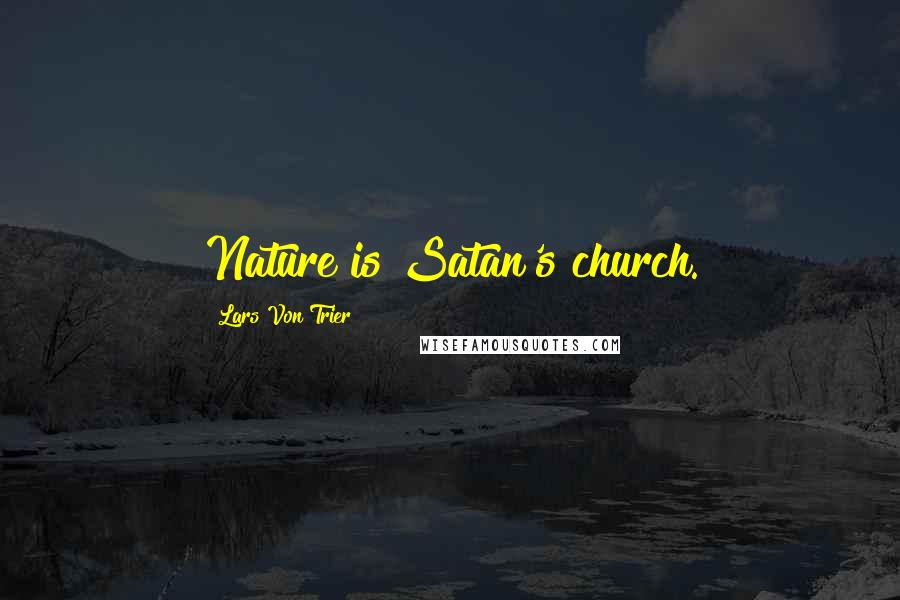 Lars Von Trier Quotes: Nature is Satan's church.
