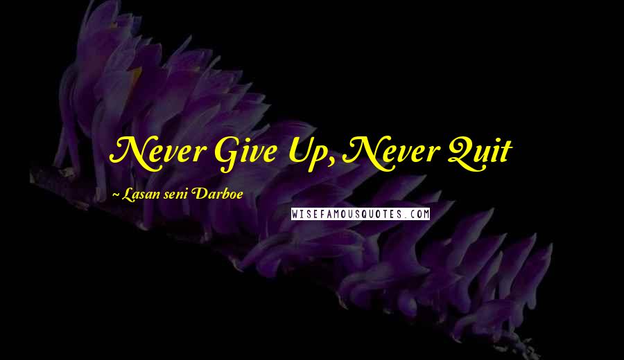 Lasan Seni Darboe Quotes: Never Give Up, Never Quit