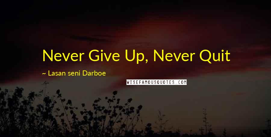 Lasan Seni Darboe Quotes: Never Give Up, Never Quit