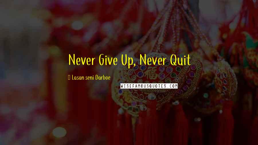 Lasan Seni Darboe Quotes: Never Give Up, Never Quit