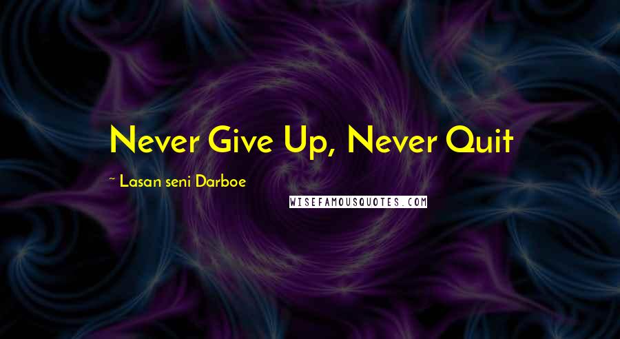 Lasan Seni Darboe Quotes: Never Give Up, Never Quit