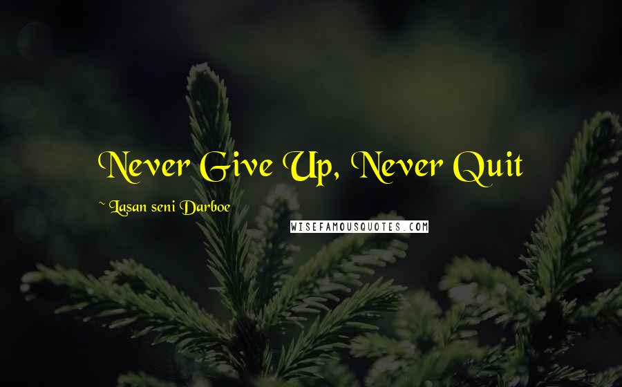 Lasan Seni Darboe Quotes: Never Give Up, Never Quit