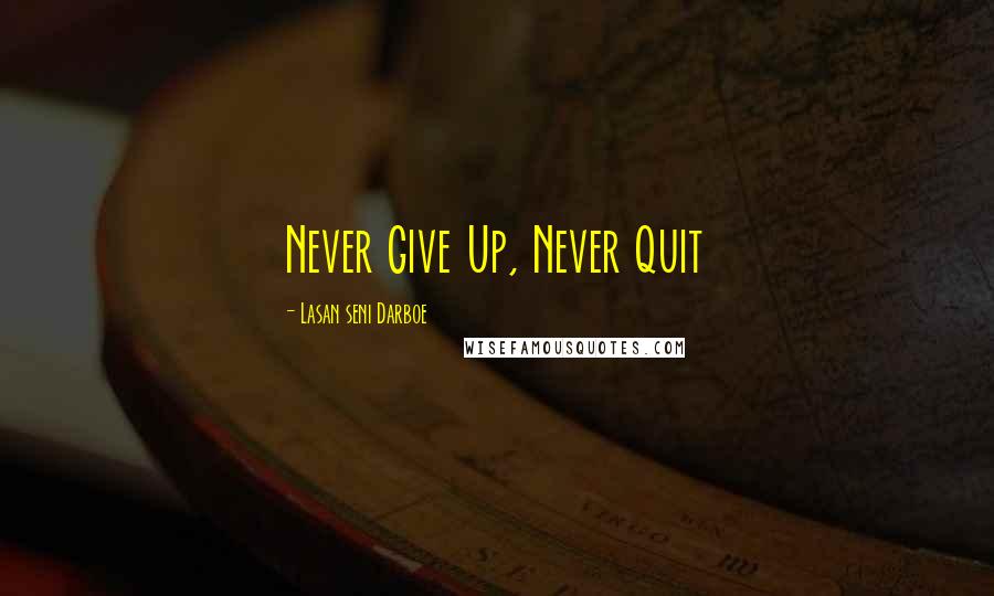 Lasan Seni Darboe Quotes: Never Give Up, Never Quit