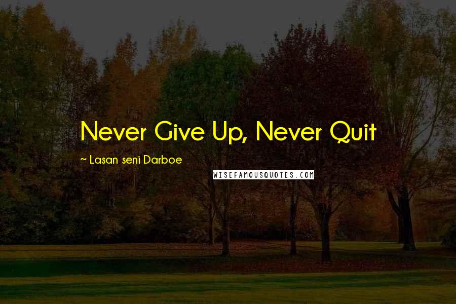 Lasan Seni Darboe Quotes: Never Give Up, Never Quit