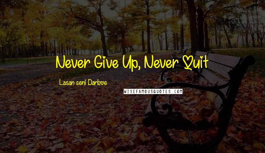 Lasan Seni Darboe Quotes: Never Give Up, Never Quit