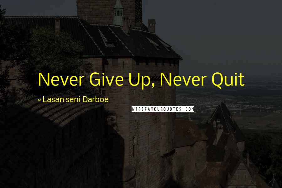 Lasan Seni Darboe Quotes: Never Give Up, Never Quit