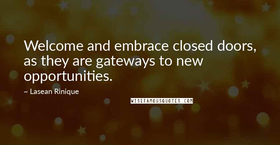 Lasean Rinique Quotes: Welcome and embrace closed doors, as they are gateways to new opportunities.