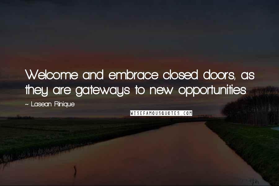 Lasean Rinique Quotes: Welcome and embrace closed doors, as they are gateways to new opportunities.