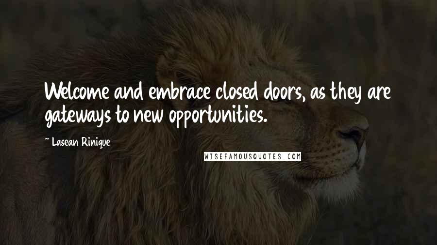 Lasean Rinique Quotes: Welcome and embrace closed doors, as they are gateways to new opportunities.