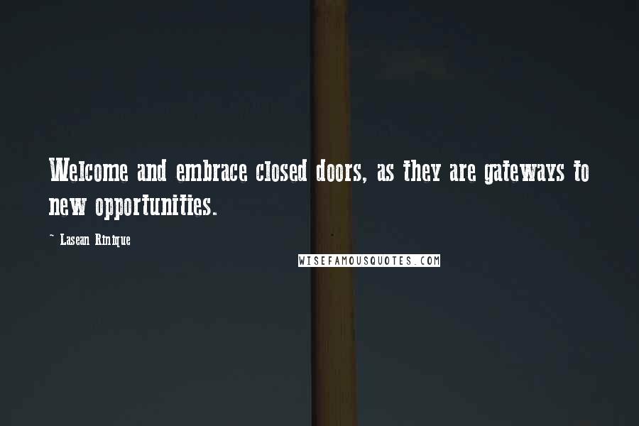 Lasean Rinique Quotes: Welcome and embrace closed doors, as they are gateways to new opportunities.